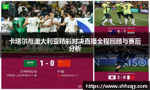 卡塔尔与澳大利亚精彩对决直播全程回顾与赛后分析